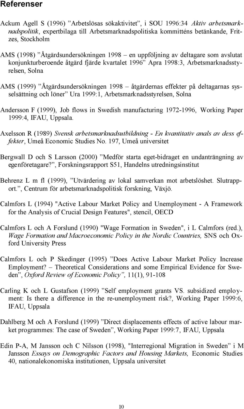 åtgärdernas effekter på deltagarnas sysselsättning och löner Ura 1999:1, Arbetsmarknadsstyrelsen, Solna Andersson F (1999), Job flows in Swedish manufacturing 1972-1996, Working Paper 1999:4, IFAU,