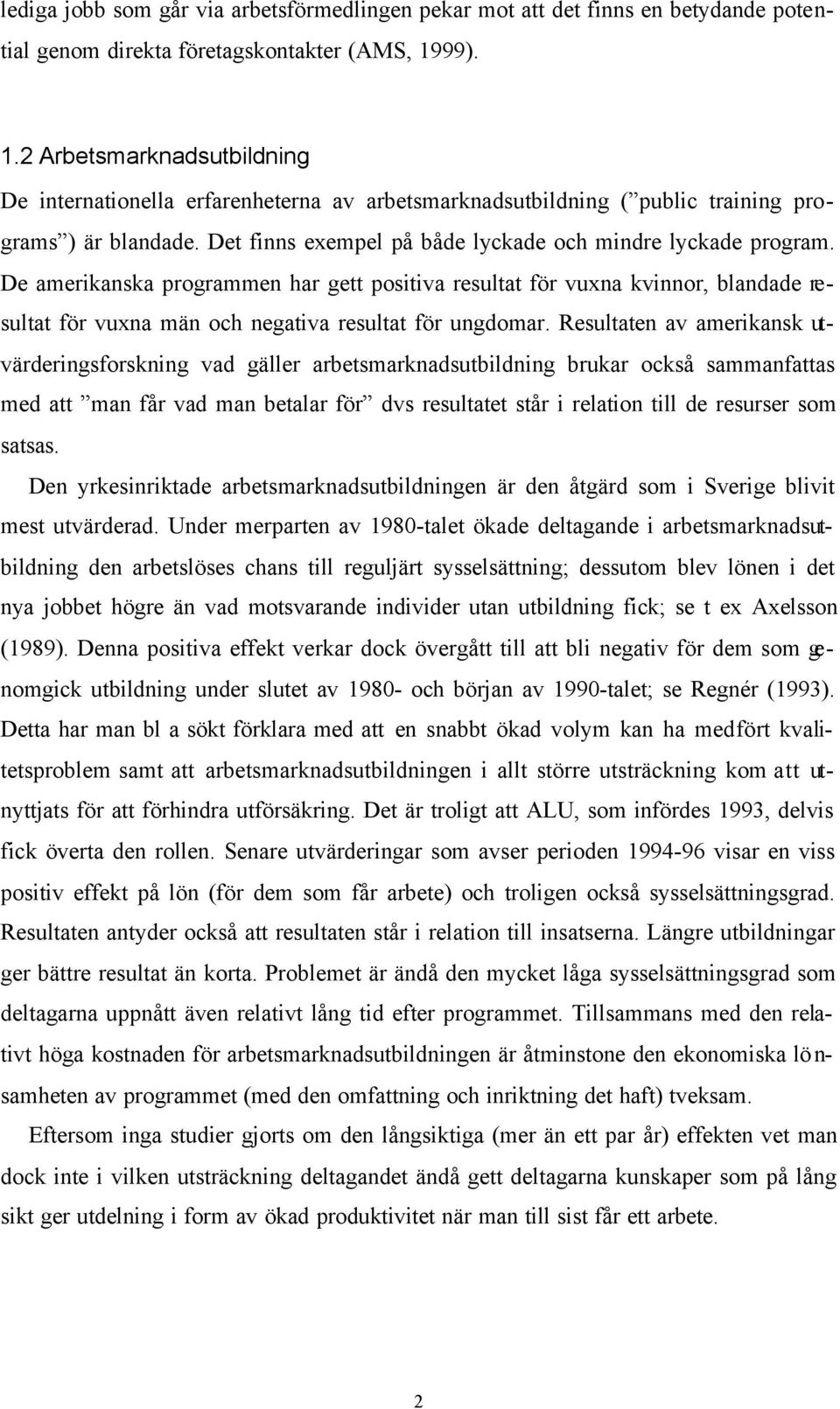 De amerikanska programmen har gett positiva resultat för vuxna kvinnor, blandade resultat för vuxna män och negativa resultat för ungdomar.