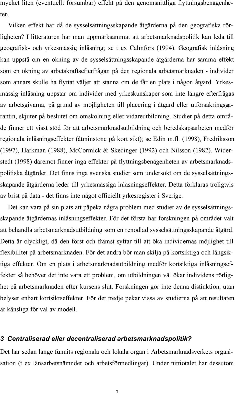 Geografisk inlåsning kan uppstå om en ökning av de sysselsättningsskapande åtgärderna har samma effekt som en ökning av arbetskraftsefterfrågan på den regionala arbetsmarknaden - individer som annars