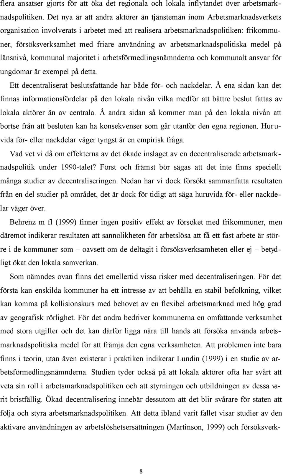 användning av arbetsmarknadspolitiska medel på länsnivå, kommunal majoritet i arbetsförmedlingsnämnderna och kommunalt ansvar för ungdomar är exempel på detta.