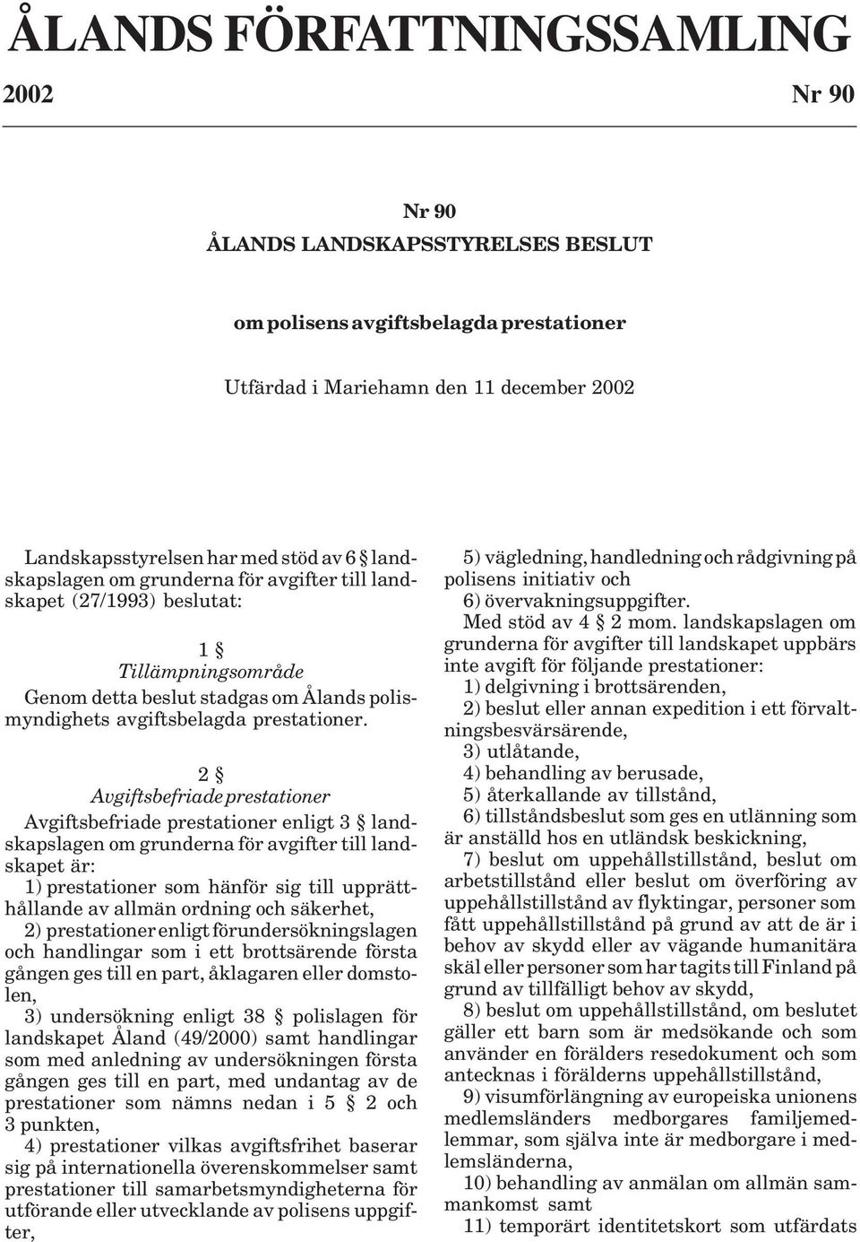 2 Avgiftsbefriade prestationer Avgiftsbefriade prestationer enligt 3 landskapslagen om grunderna för avgifter till landskapet är: 1) prestationer som hänför sig till upprätthållande av allmän ordning