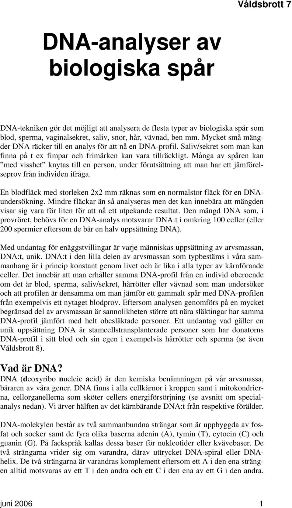 Många av spåren kan med visshet knytas till en person, under förutsättning att man har ett jämförelseprov från individen ifråga.