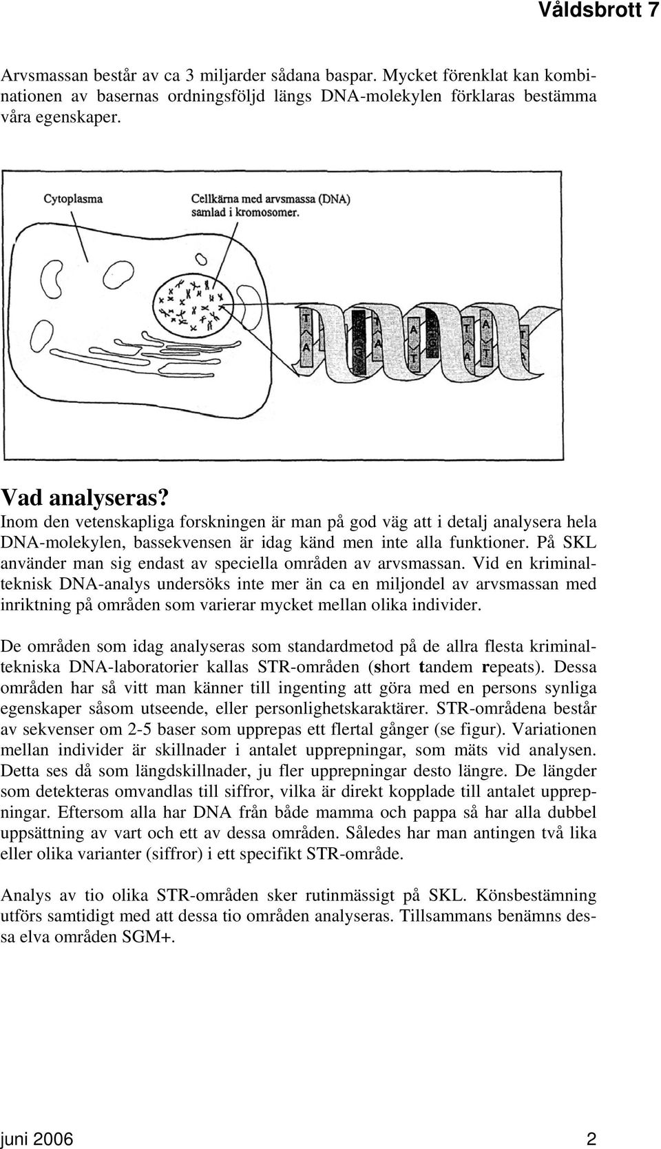 På SKL använder man sig endast av speciella områden av arvsmassan.