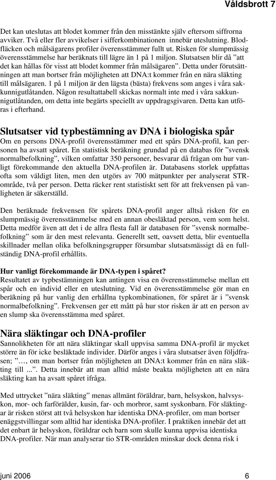 Slutsatsen blir då att det kan hållas för visst att blodet kommer från målsägaren. Detta under förutsättningen att man bortser från möjligheten att DNA:t kommer från en nära släkting till målsägaren.