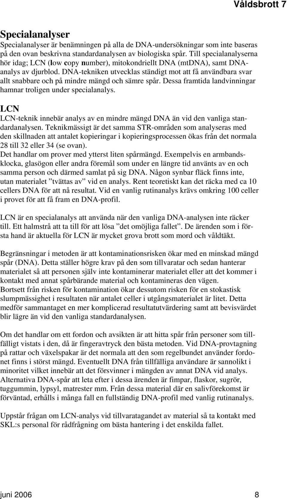 DNA-tekniken utvecklas ständigt mot att få användbara svar allt snabbare och på mindre mängd och sämre spår. Dessa framtida landvinningar hamnar troligen under specialanalys.