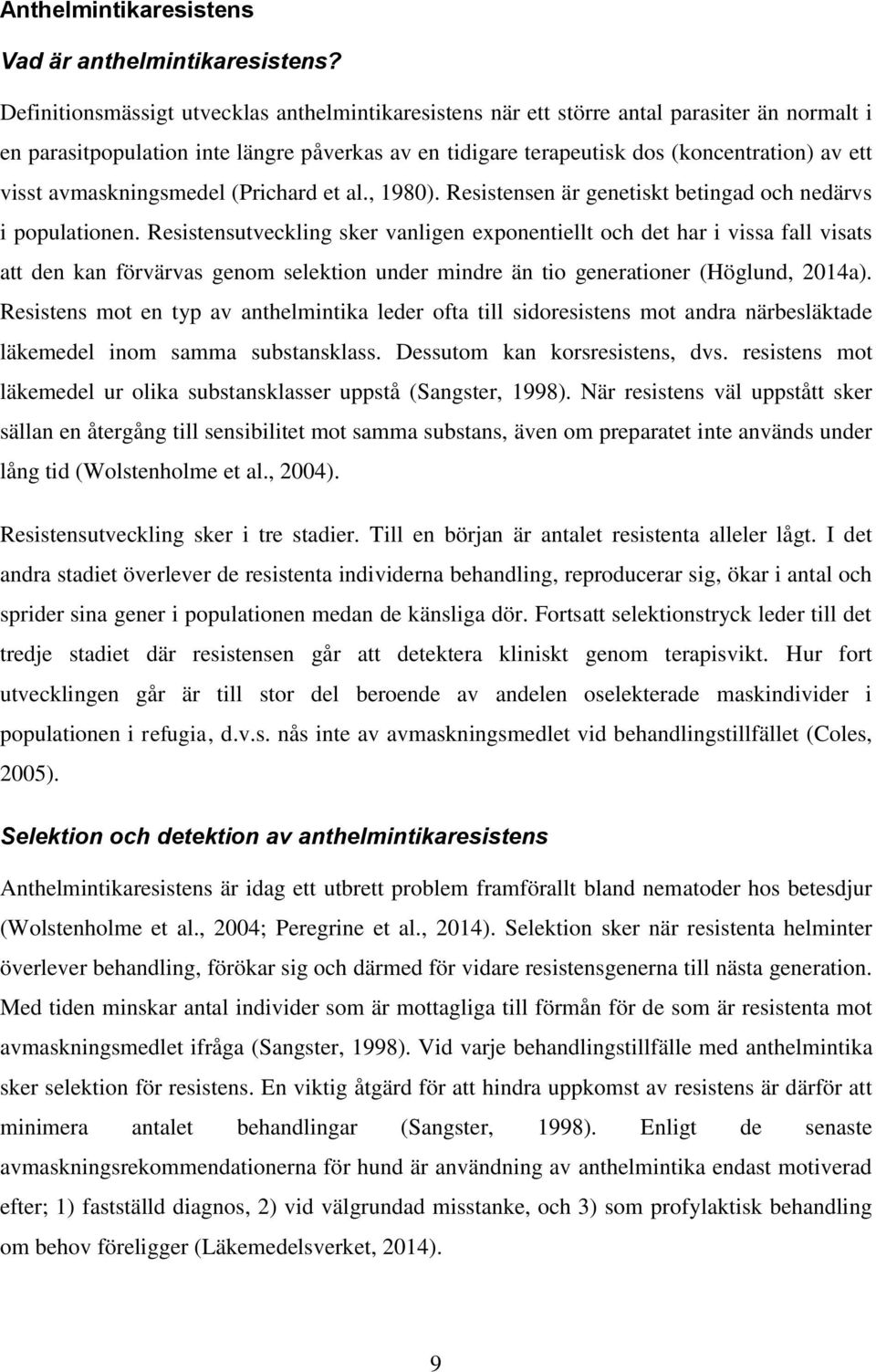 avmaskningsmedel (Prichard et al., 1980). Resistensen är genetiskt betingad och nedärvs i populationen.