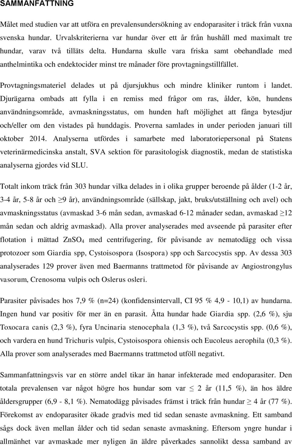 Hundarna skulle vara friska samt obehandlade med anthelmintika och endektocider minst tre månader före provtagningstillfället.