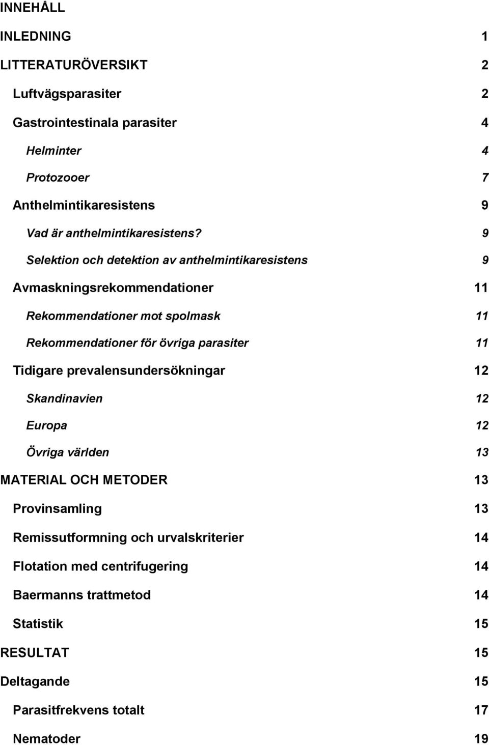 9 Selektion och detektion av anthelmintikaresistens 9 Avmaskningsrekommendationer 11 Rekommendationer mot spolmask 11 Rekommendationer för övriga parasiter