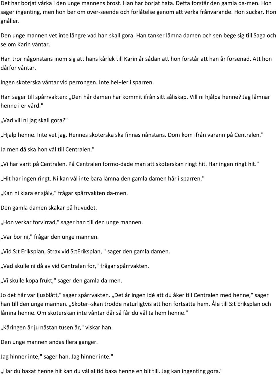 Han tror någonstans inom sig att hans kårlek till Karin år sådan att hon forstår att han år forsenad. Att hon dårfor våntar. Ingen skoterska våntar vid perrongen. Inte hel ler i sparren.