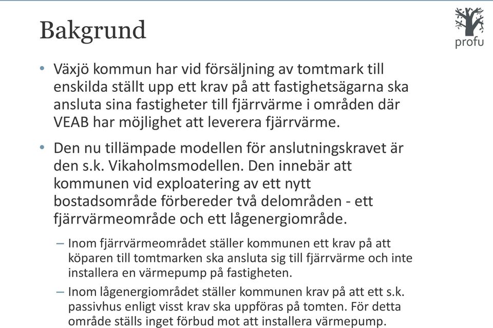 Den innebär att kommunen vid exploatering av ett nytt bostadsområde förbereder två delområden - ett fjärrvärmeområde och ett lågenergiområde.