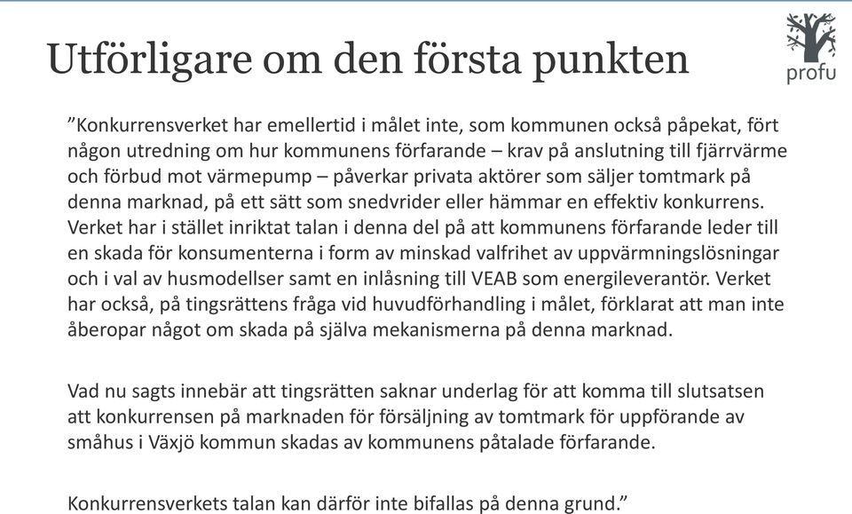 Verket har i stället inriktat talan i denna del på att kommunens förfarande leder till en skada för konsumenterna i form av minskad valfrihet av uppvärmningslösningar och i val av husmodellser samt