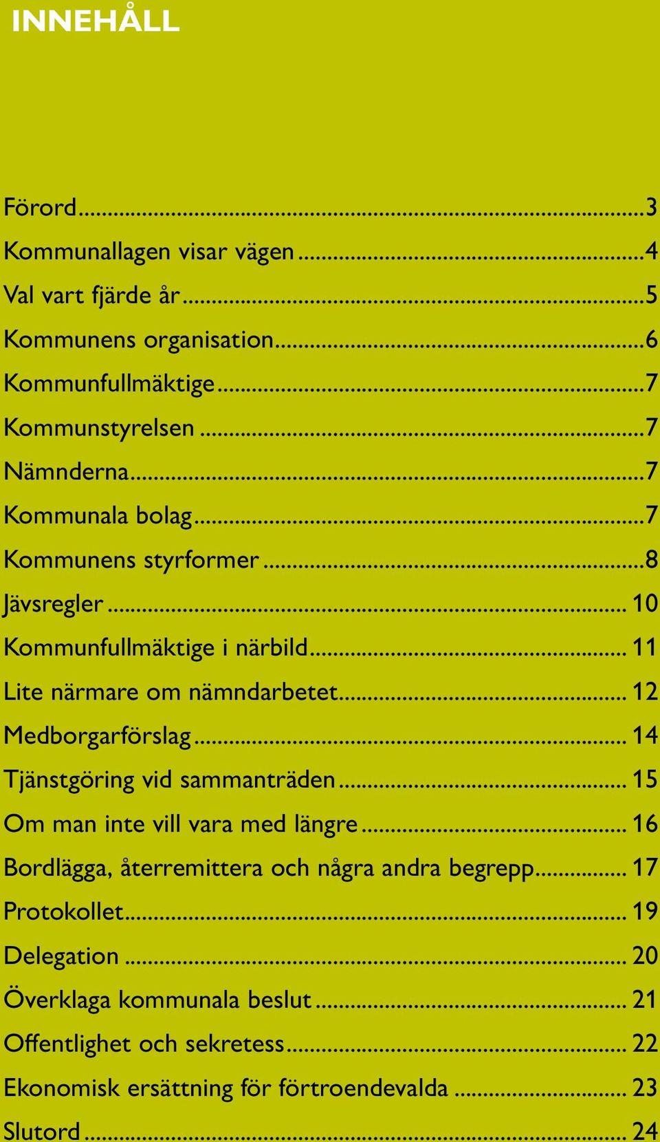 .. 14 Tjänstgöring vid sammanträden... 15 Om man inte vill vara med längre... 16 Bordlägga, återremittera och några andra begrepp... 17 Protokollet.