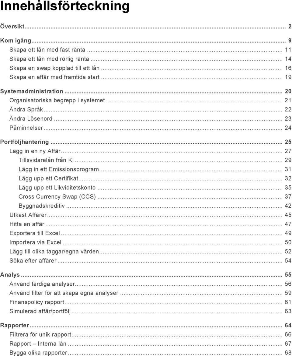 .. 27 Tillsvidarelån från KI... 29 Lägg in ett Emissionsprogram... 31 Lägg upp ett Certifikat... 32 Lägg upp ett Likviditetskonto... 35 Cross Currency Swap (CCS)... 37 Byggnadskreditiv.