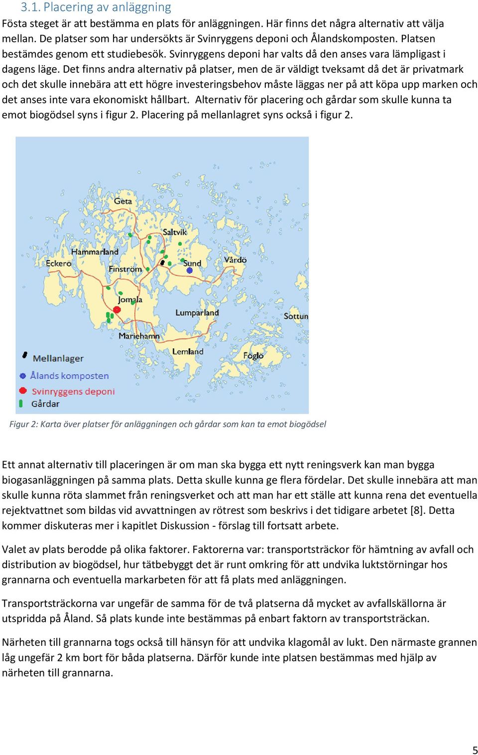 Det finns andra alternativ på platser, men de är väldigt tveksamt då det är privatmark och det skulle innebära att ett högre investeringsbehov måste läggas ner på att köpa upp marken och det anses