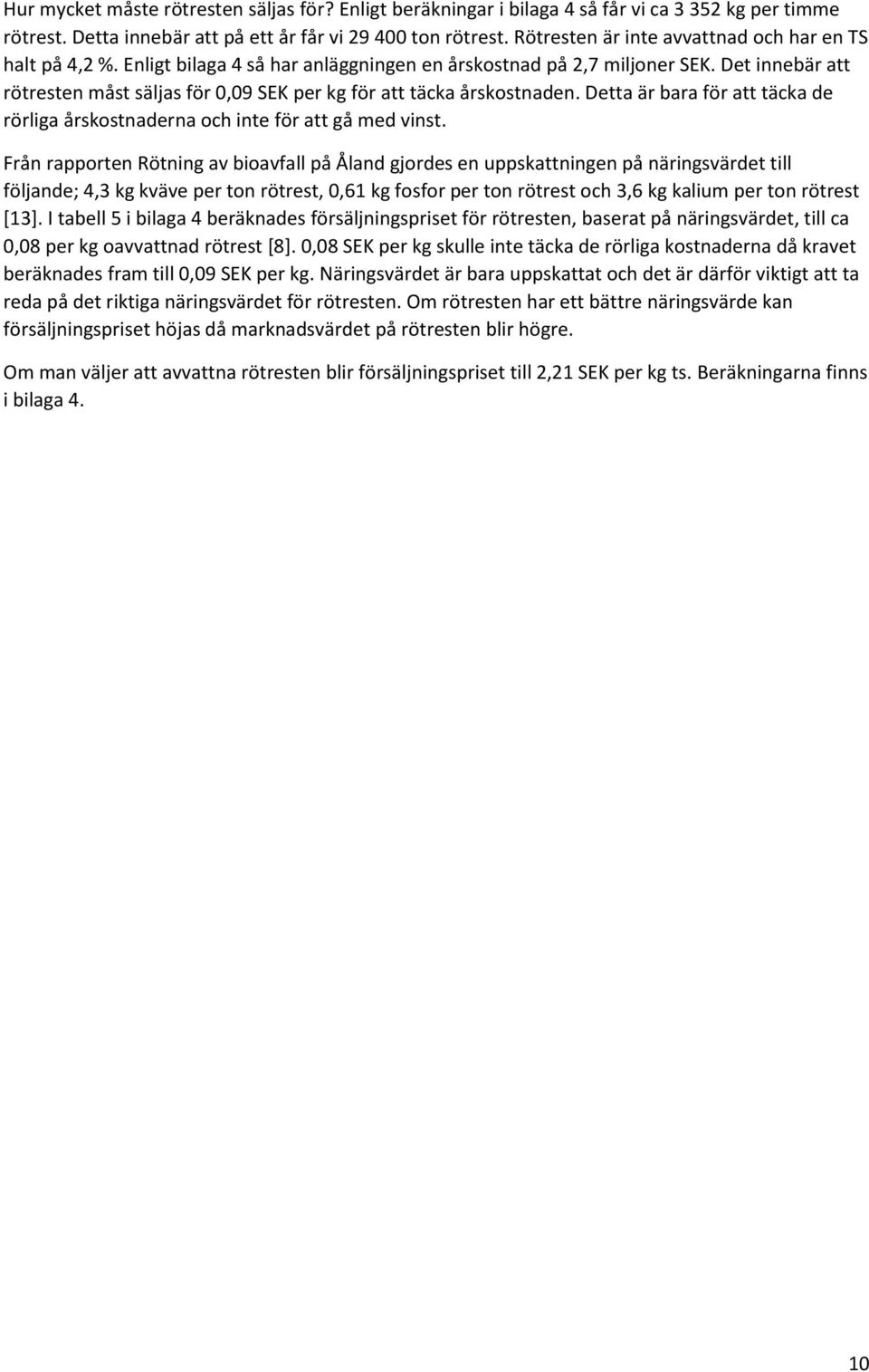 Det innebär att rötresten måst säljas för 0,09 SEK per kg för att täcka årskostnaden. Detta är bara för att täcka de rörliga årskostnaderna och inte för att gå med vinst.