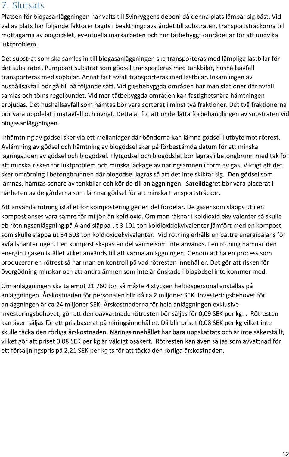 undvika luktproblem. Det substrat som ska samlas in till biogasanläggningen ska transporteras med lämpliga lastbilar för det substratet.