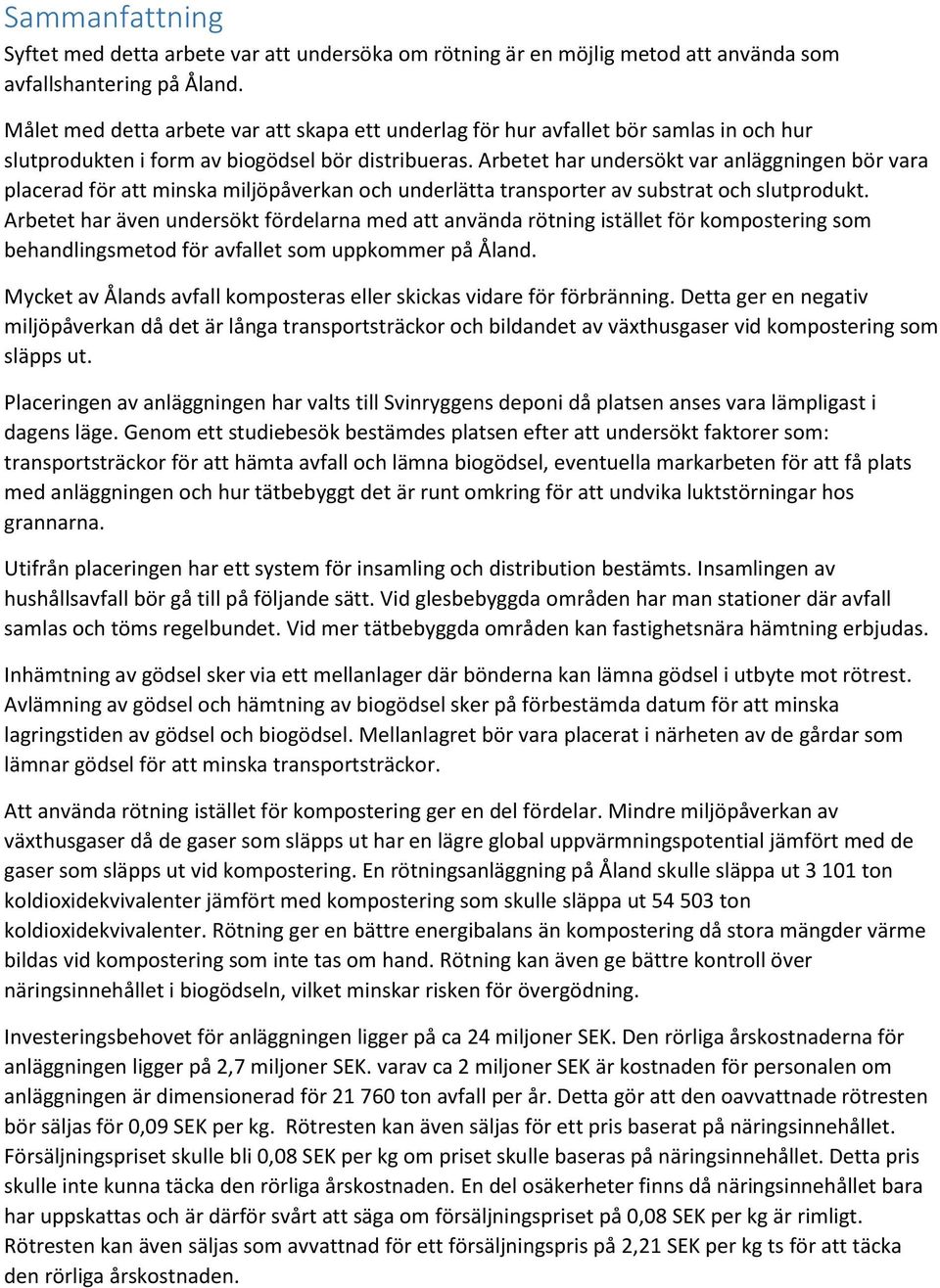 Arbetet har undersökt var anläggningen bör vara placerad för att minska miljöpåverkan och underlätta transporter av substrat och slutprodukt.