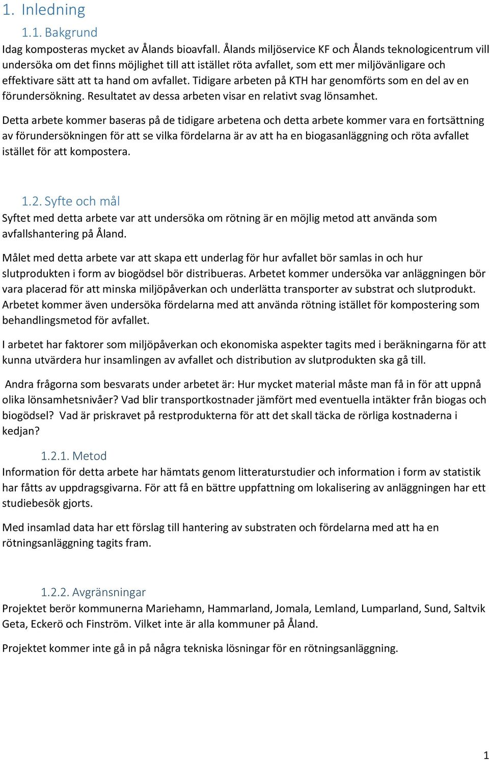 Tidigare arbeten på KTH har genomförts som en del av en förundersökning. Resultatet av dessa arbeten visar en relativt svag lönsamhet.