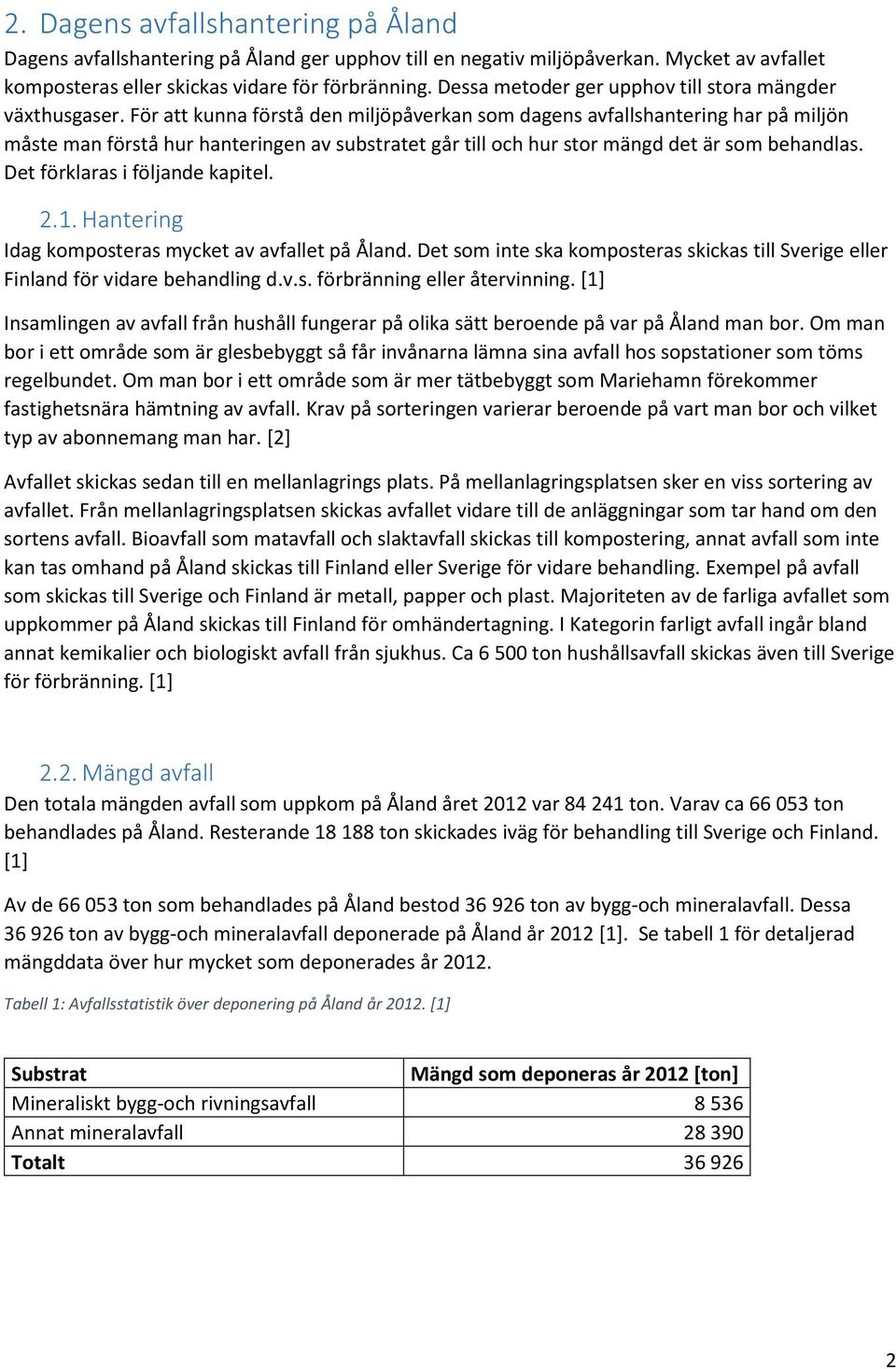 För att kunna förstå den miljöpåverkan som dagens avfallshantering har på miljön måste man förstå hur hanteringen av substratet går till och hur stor mängd det är som behandlas.