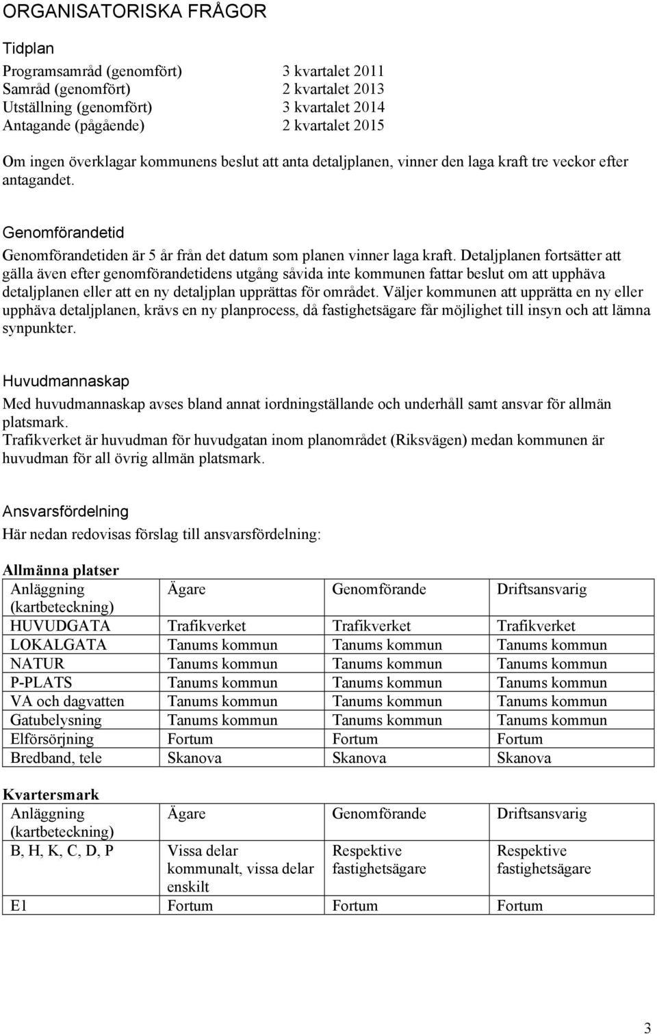 Detaljplanen fortsätter att gälla även efter genomförandetidens utgång såvida inte kommunen fattar beslut om att upphäva detaljplanen eller att en ny detaljplan upprättas för området.