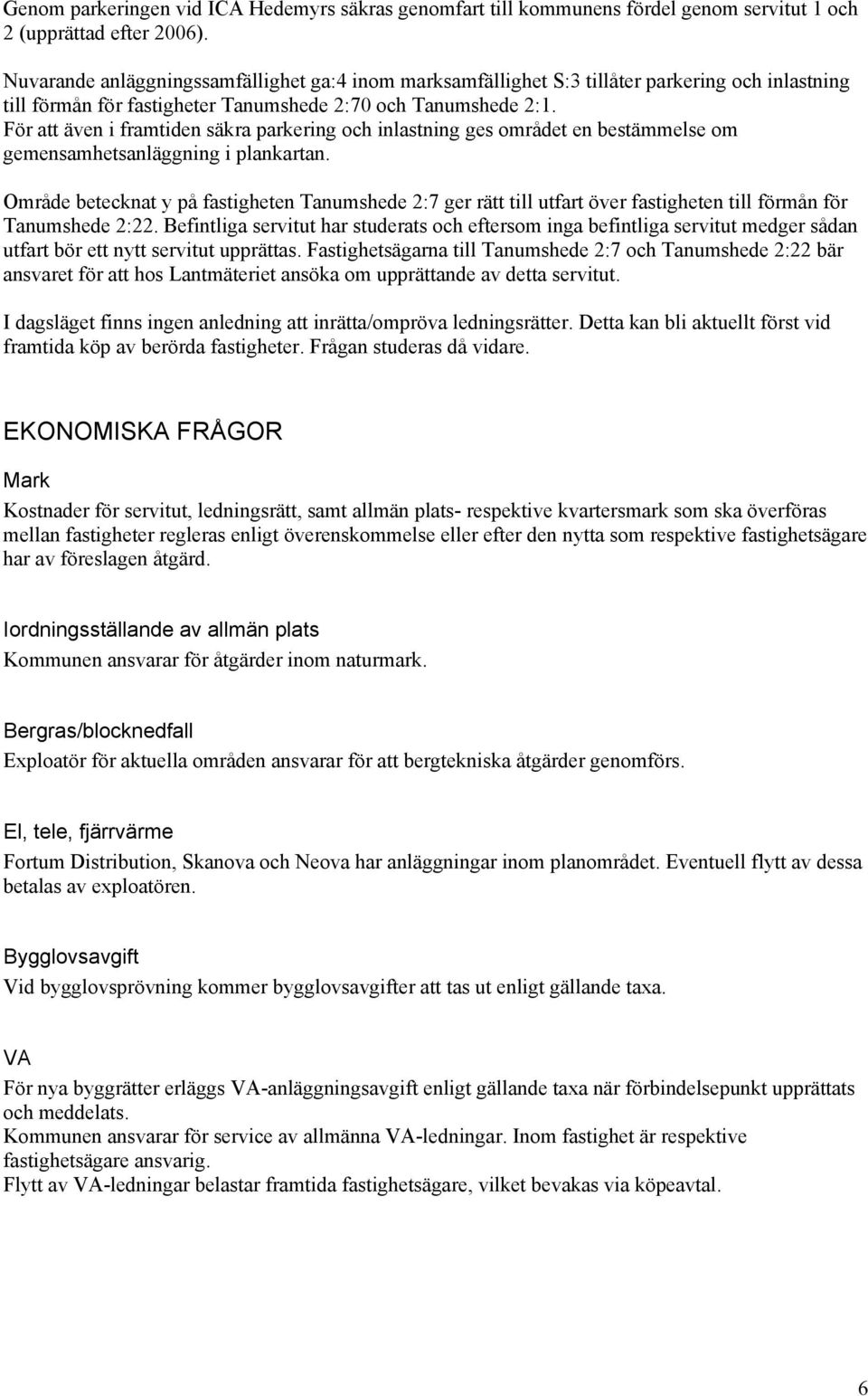 För att även i framtiden säkra parkering och inlastning ges området en bestämmelse om gemensamhetsanläggning i plankartan.