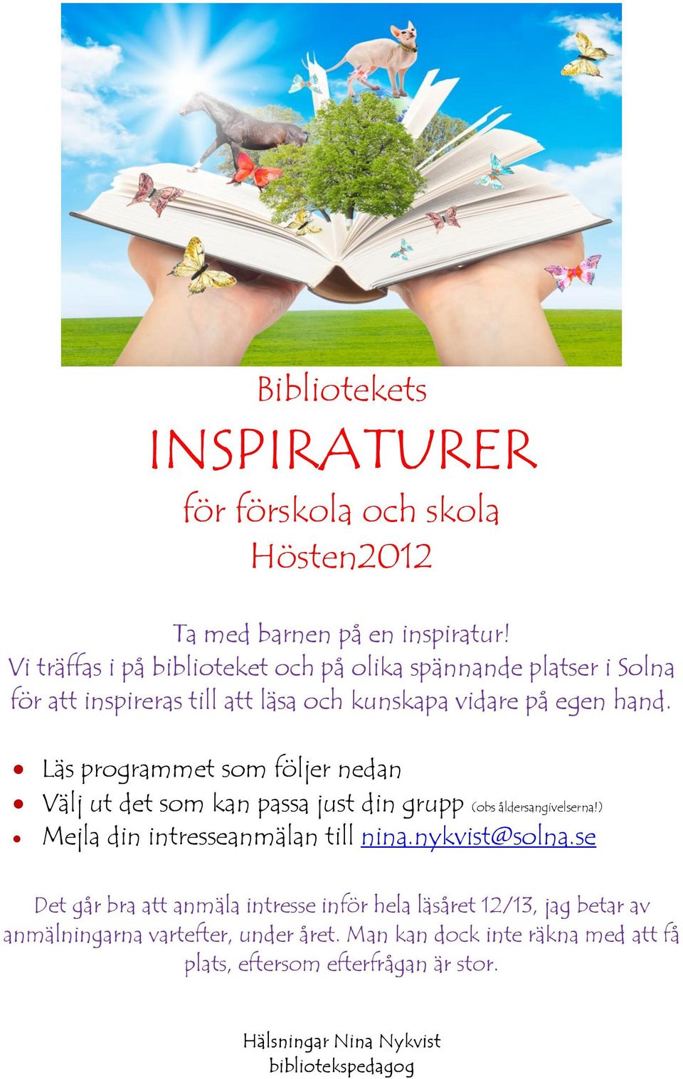 Läs programmet som följer nedan Välj ut det som kan passa just din grupp (obs åldersangivelserna!) Mejla din intresseanmälan till nina.nykvist@solna.