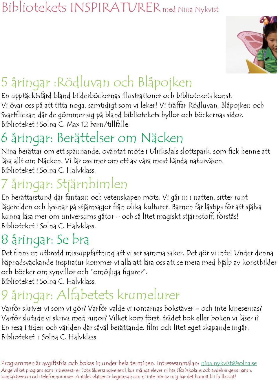 6 åringar: Berättelser om Näcken Nina berättar om ett spännande, oväntat möte i Ulriksdals slottspark, som fick henne att läsa allt om Näcken. Vi lär oss mer om ett av våra mest kända naturväsen.