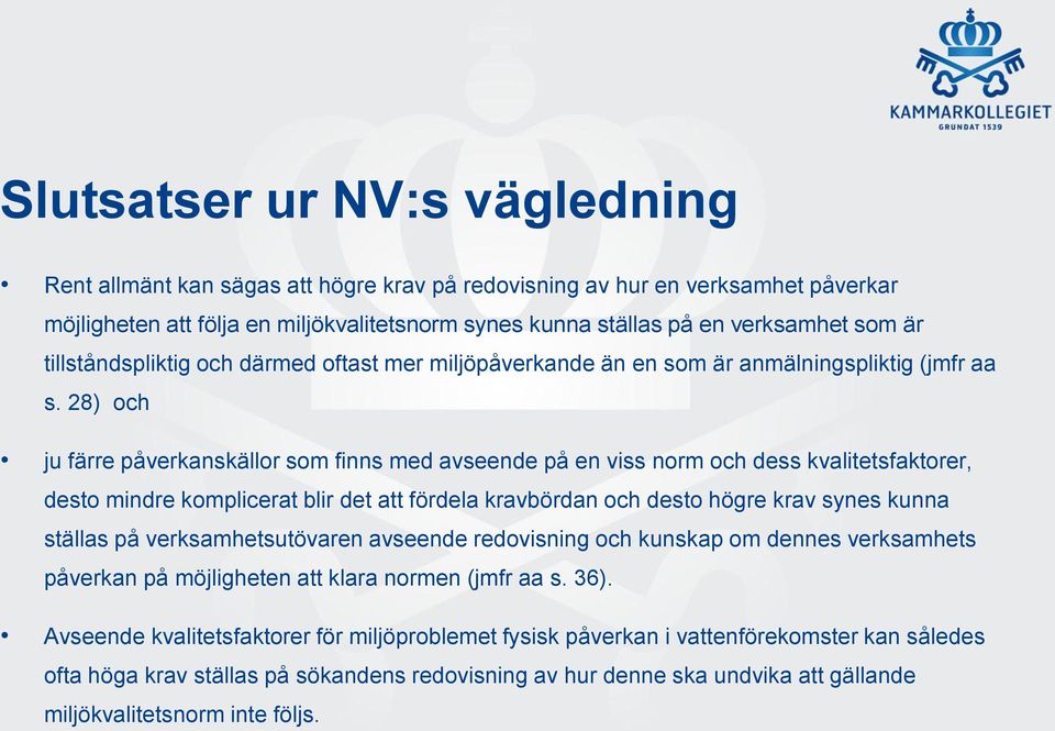 28) och ju färre påverkanskällor som finns med avseende på en viss norm och dess kvalitetsfaktorer, desto mindre komplicerat blir det att fördela kravbördan och desto högre krav synes kunna ställas