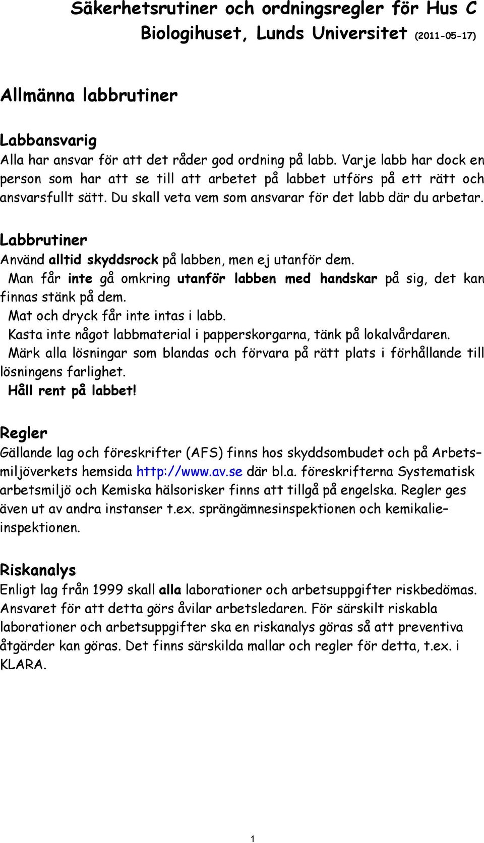 Labbrutiner Använd alltid skyddsrock på labben, men ej utanför dem. Man får inte gå omkring utanför labben med handskar på sig, det kan finnas stänk på dem. Mat och dryck får inte intas i labb.