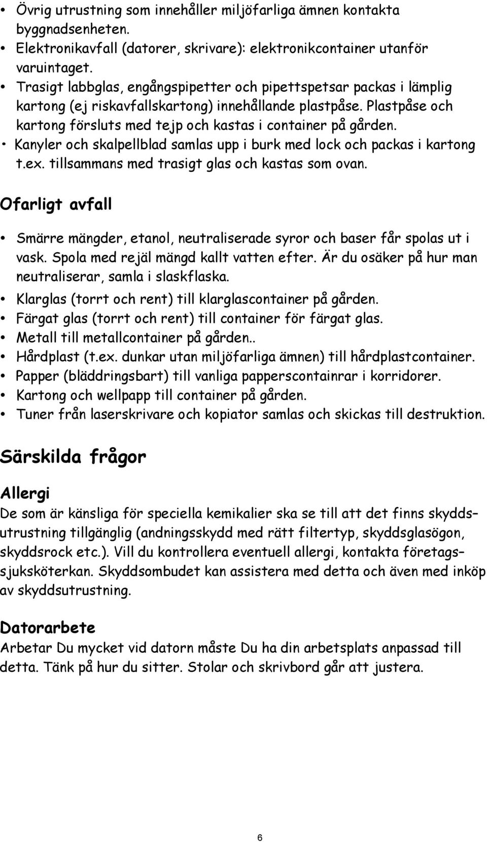 Kanyler och skalpellblad samlas upp i burk med lock och packas i kartong t.ex. tillsammans med trasigt glas och kastas som ovan.