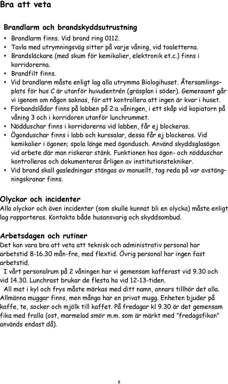 Återsamlings plats för hus C är utanför huvudentrén (gräsplan i söder). Gemensamt går vi igenom om någon saknas, för att kontrollera att ingen är kvar i huset.