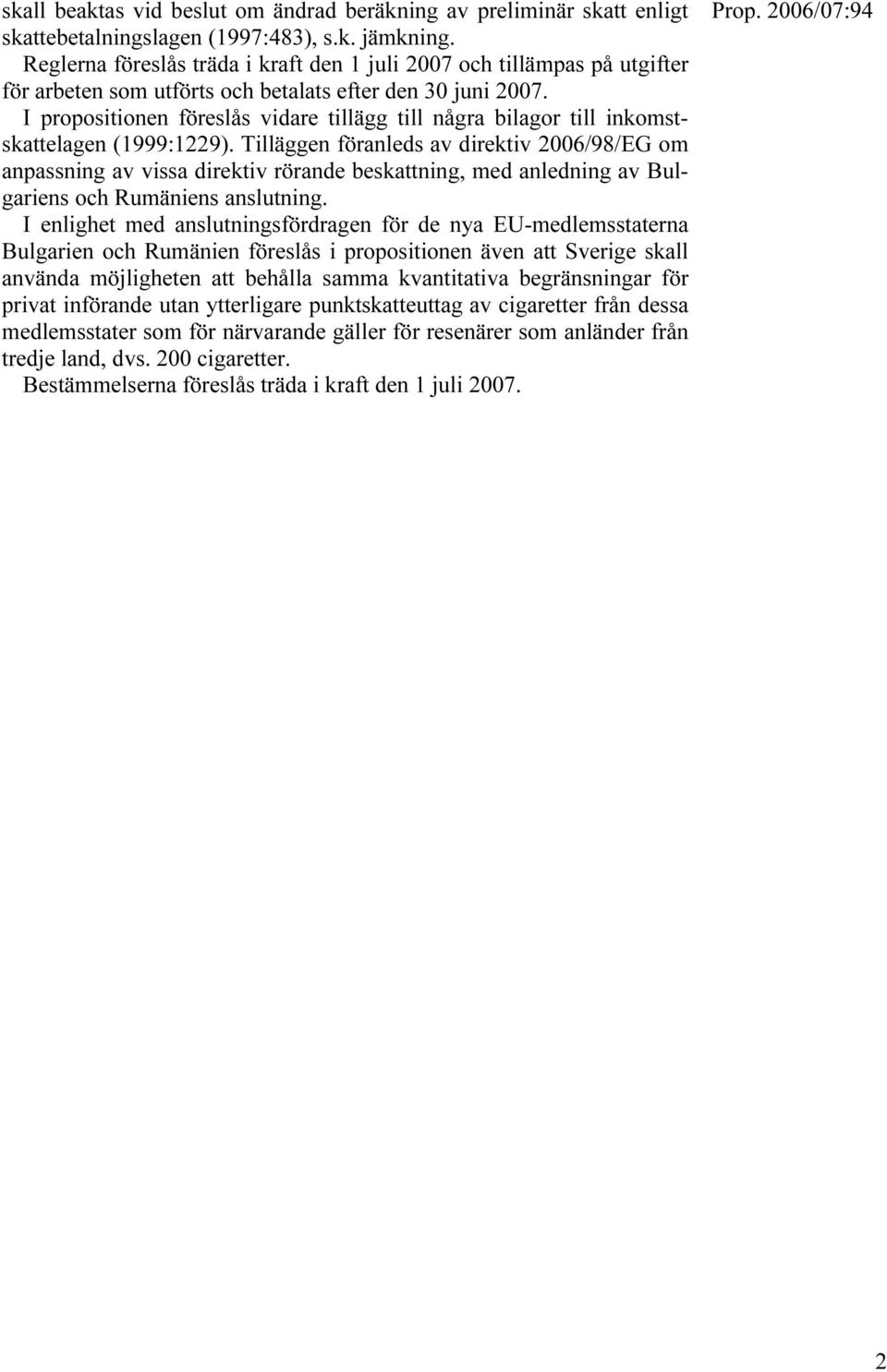 I propositionen föreslås vidare tillägg till några bilagor till inkomstskattelagen (1999:1229).