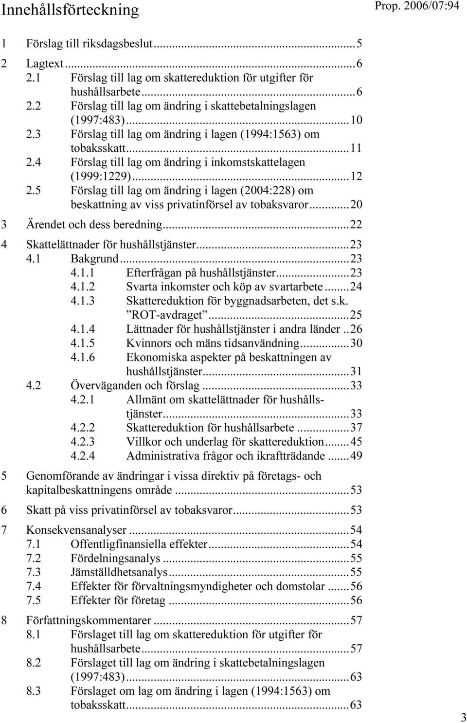 5 Förslag till lag om ändring i lagen (2004:228) om beskattning av viss privatinförsel av tobaksvaror...20 3 Ärendet och dess beredning...22 4 Skattelättnader för hushållstjänster...23 4.1 Bakgrund.