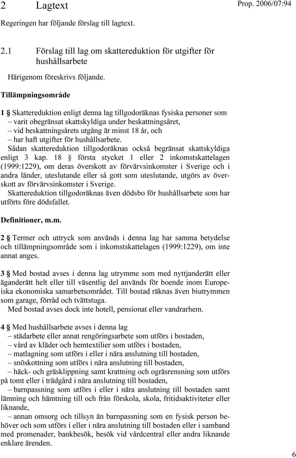 haft utgifter för hushållsarbete. Sådan skattereduktion tillgodoräknas också begränsat skattskyldiga enligt 3 kap.