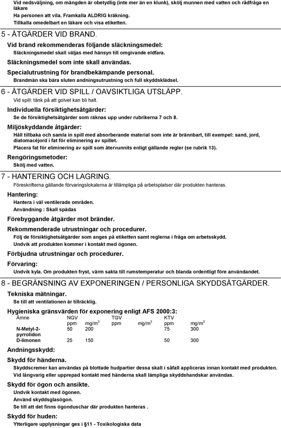 Släckningsmedel som inte skall användas. Specialutrustning för brandbekämpande personal. Brandmän ska bära sluten andningsutrustning och full skyddsklädsel.