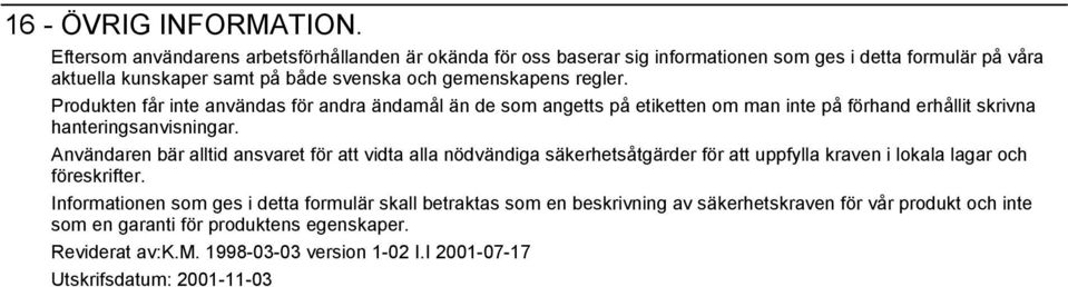 Produkten får inte användas för andra ändamål än de som angetts på etiketten om man inte på förhand erhållit skrivna hanteringsanvisningar.