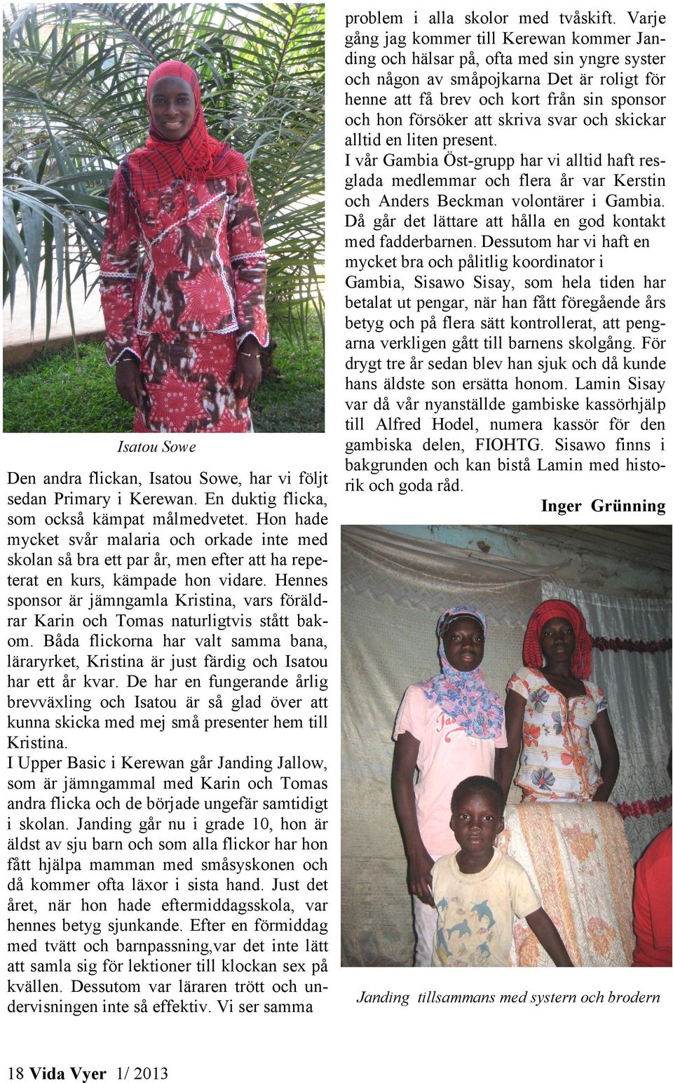 skriva svar och skickar alltid en liten present. I vår Gambia Öst-grupp har vi alltid haft resglada medlemmar och flera år var Kerstin och Anders Beckman volontärer i Gambia.