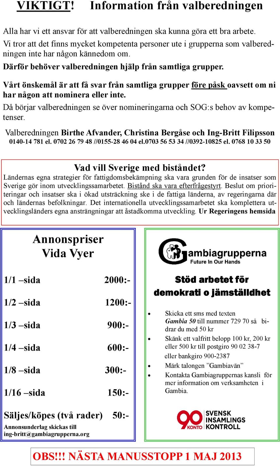 Vårt önskemål är att få svar från samtliga grupper före påsk oavsett om ni har någon att nominera eller inte. Då börjar valberedningen se över nomineringarna och SOG:s behov av kompetenser.