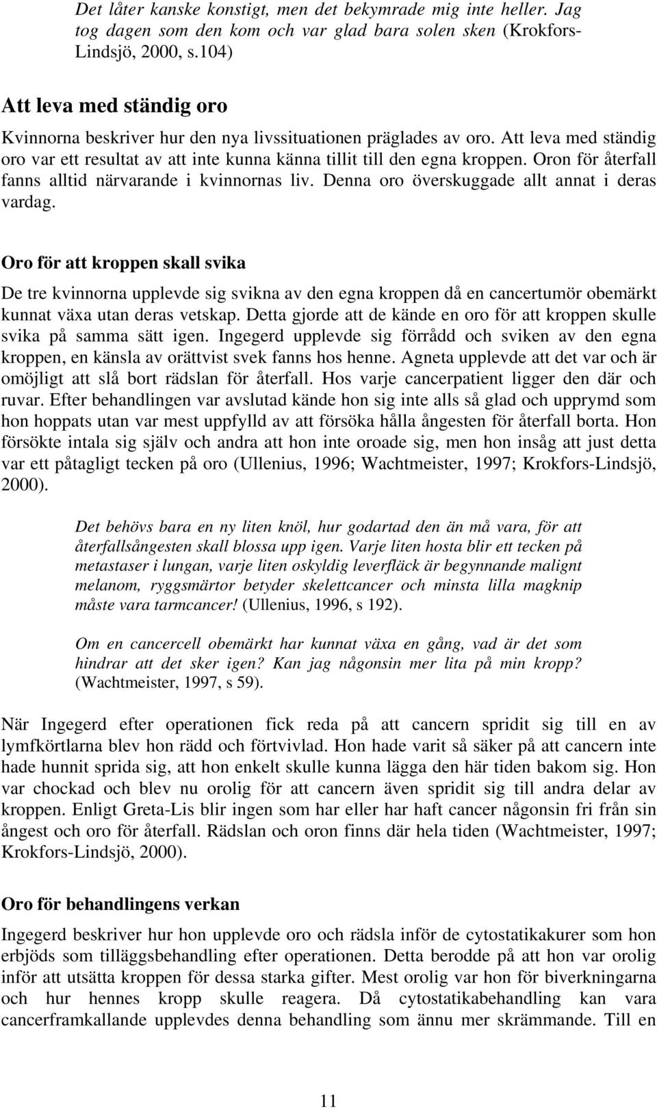 Oron för återfall fanns alltid närvarande i kvinnornas liv. Denna oro överskuggade allt annat i deras vardag.