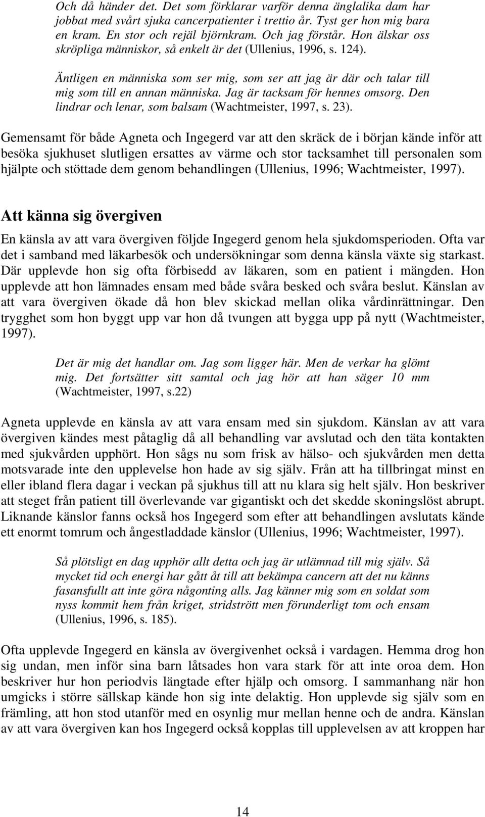 Jag är tacksam för hennes omsorg. Den lindrar och lenar, som balsam (Wachtmeister, 1997, s. 23).