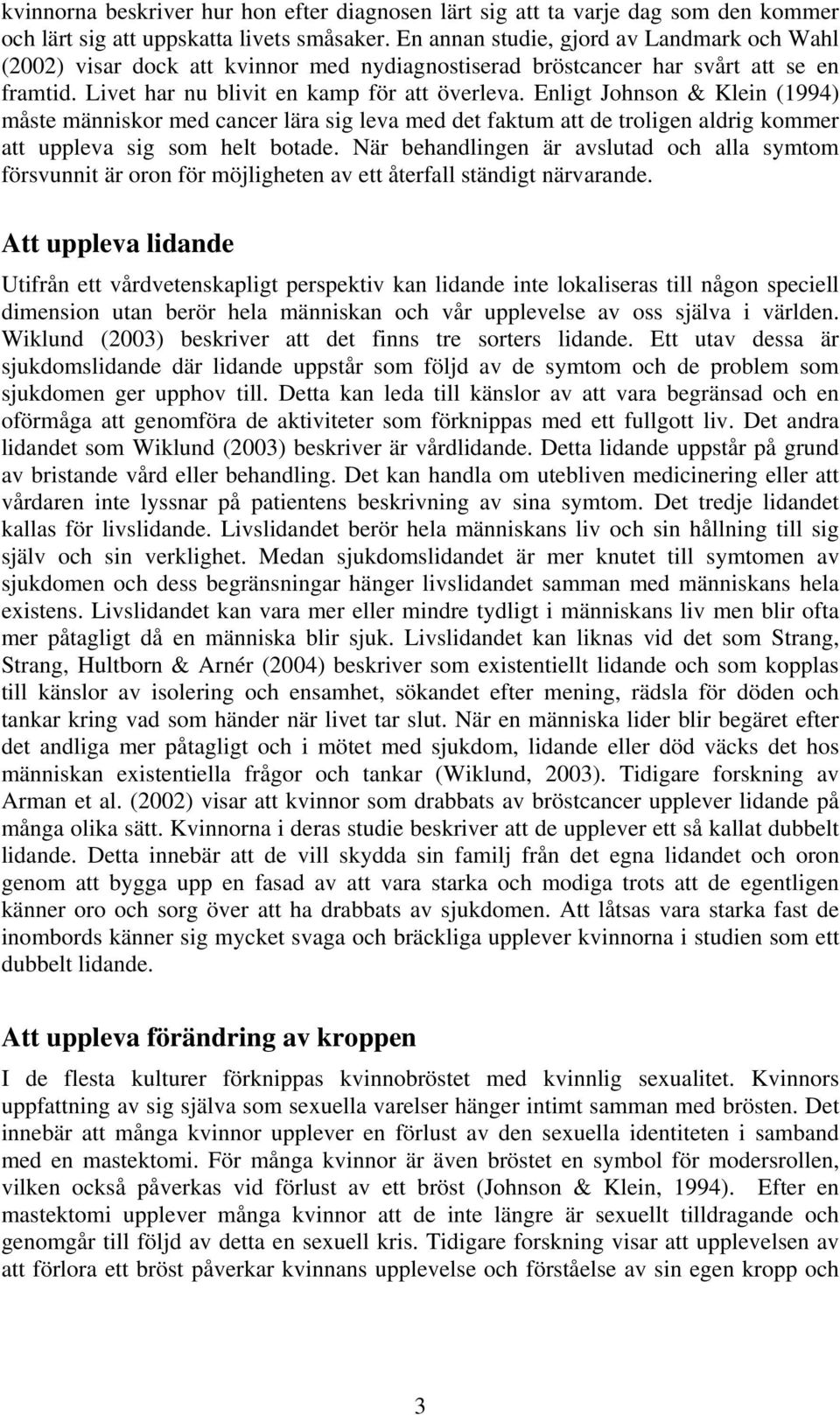 Enligt Johnson & Klein (1994) måste människor med cancer lära sig leva med det faktum att de troligen aldrig kommer att uppleva sig som helt botade.