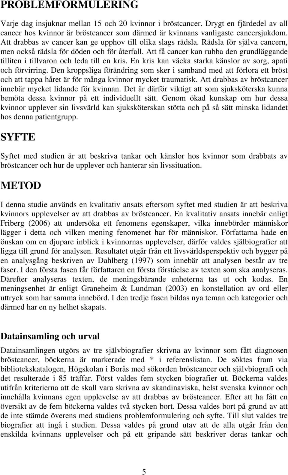 Att få cancer kan rubba den grundläggande tilliten i tillvaron och leda till en kris. En kris kan väcka starka känslor av sorg, apati och förvirring.