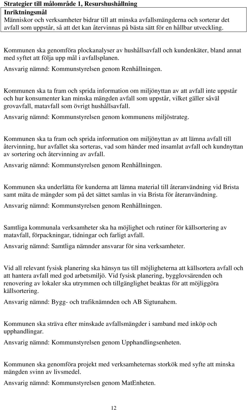 Kommunen ska ta fram och sprida information om miljönyttan av att avfall inte uppstår och hur konsumenter kan minska mängden avfall som uppstår, vilket gäller såväl grovavfall, matavfall som övrigt