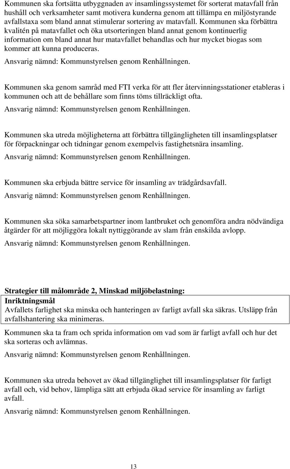 Kommunen ska förbättra kvalitén på matavfallet och öka utsorteringen bland annat genom kontinuerlig information om bland annat hur matavfallet behandlas och hur mycket biogas som kommer att kunna