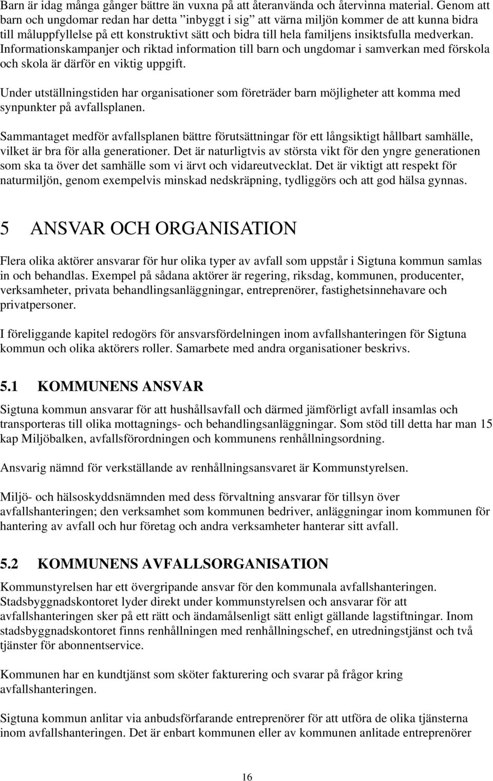 Informationskampanjer och riktad information till barn och ungdomar i samverkan med förskola och skola är därför en viktig uppgift.