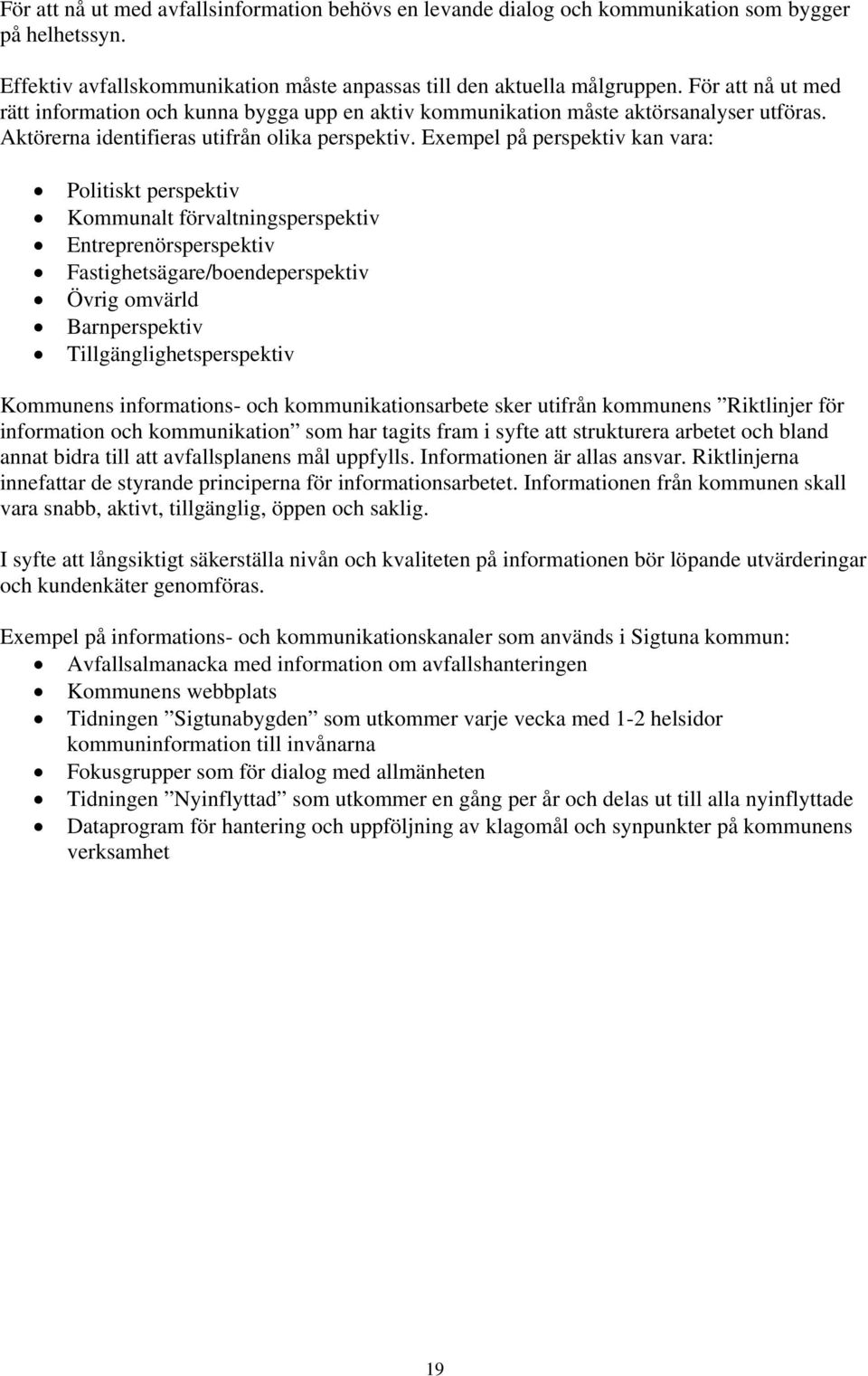 Exempel på perspektiv kan vara: Politiskt perspektiv Kommunalt förvaltningsperspektiv Entreprenörsperspektiv Fastighetsägare/boendeperspektiv Övrig omvärld Barnperspektiv Tillgänglighetsperspektiv