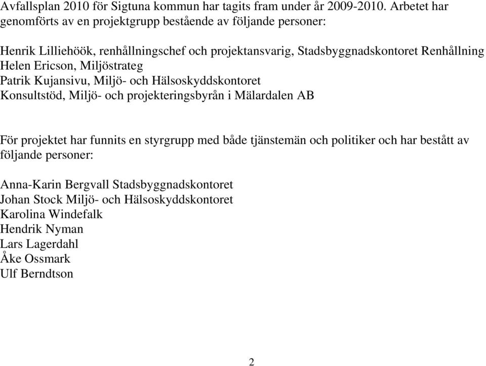 Renhållning Helen Ericson, Miljöstrateg Patrik Kujansivu, Miljö- och Hälsoskyddskontoret Konsultstöd, Miljö- och projekteringsbyrån i Mälardalen AB För