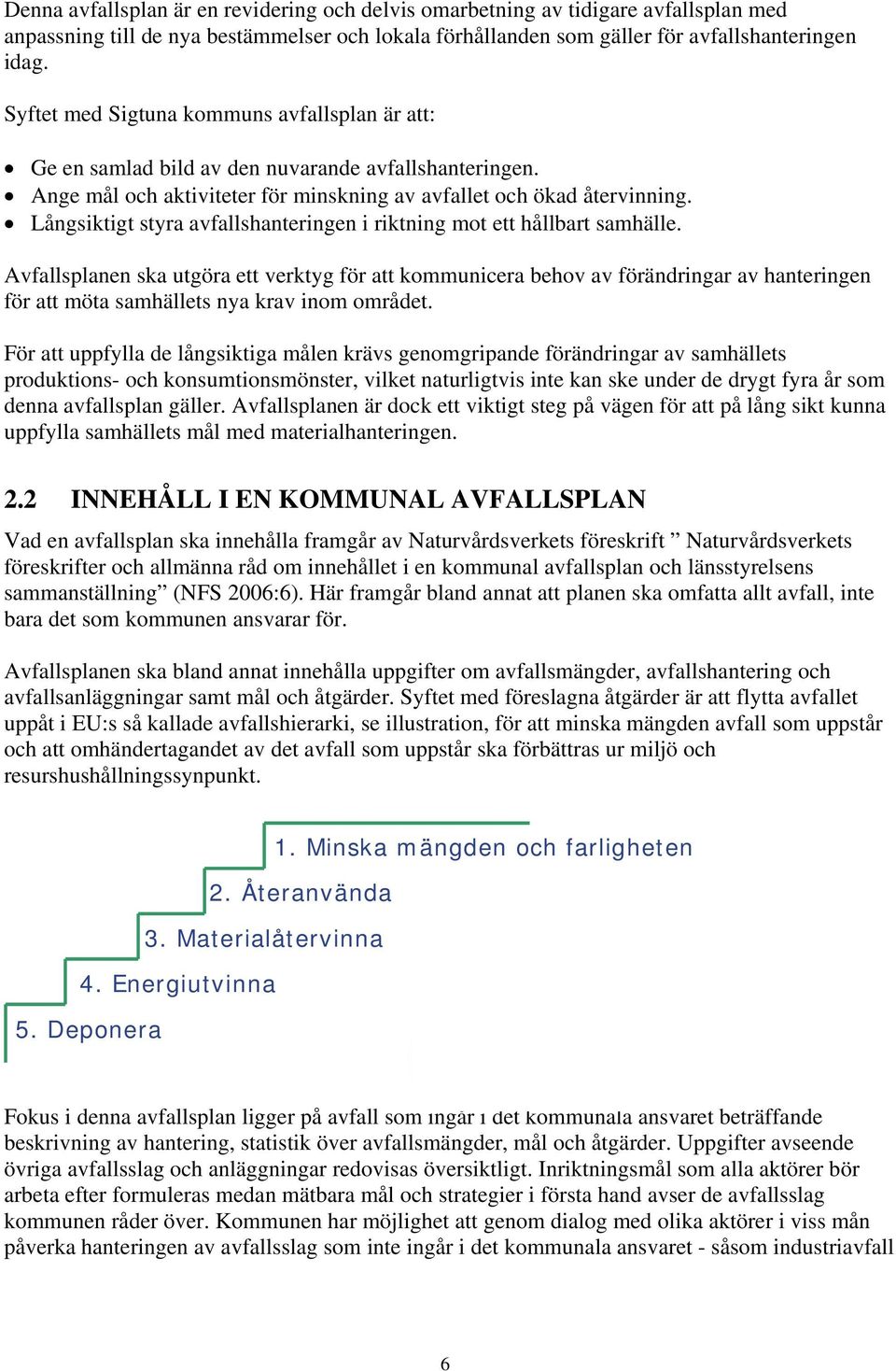 Långsiktigt styra avfallshanteringen i riktning mot ett hållbart samhälle.