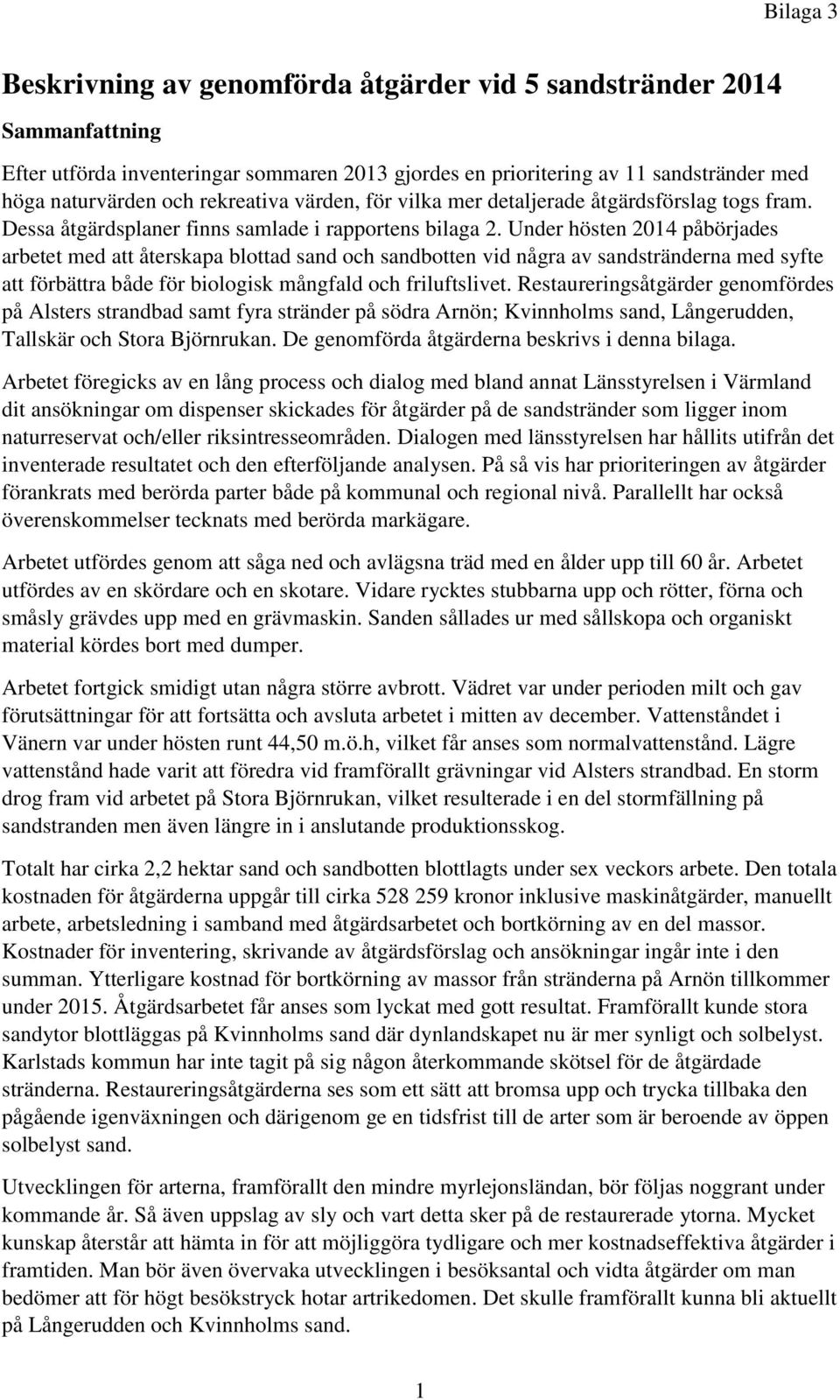 Under hösten 2014 påbörjades arbetet med att återskapa blottad sand och sandbotten vid några av sandstränderna med syfte att förbättra både för biologisk mångfald och friluftslivet.