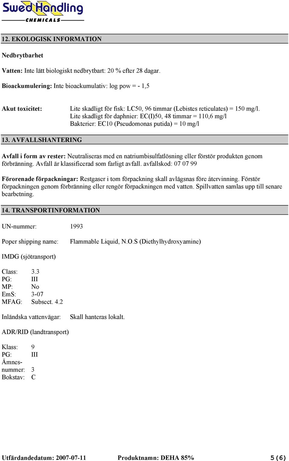 Lite skadligt för daphnier: EC(I)50, 48 timmar = 110,6 mg/l Bakterier: EC10 (Pseudomonas putida) = 10 mg/l 13.